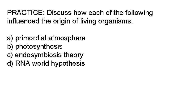 PRACTICE: Discuss how each of the following influenced the origin of living organisms. a) PRACTICE: Discuss how each of the following influenced the origin of living organisms. a)