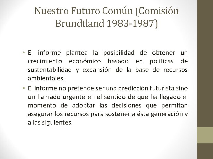 Nuestro Futuro Común (Comisión Brundtland 1983 -1987) • El informe plantea la posibilidad de