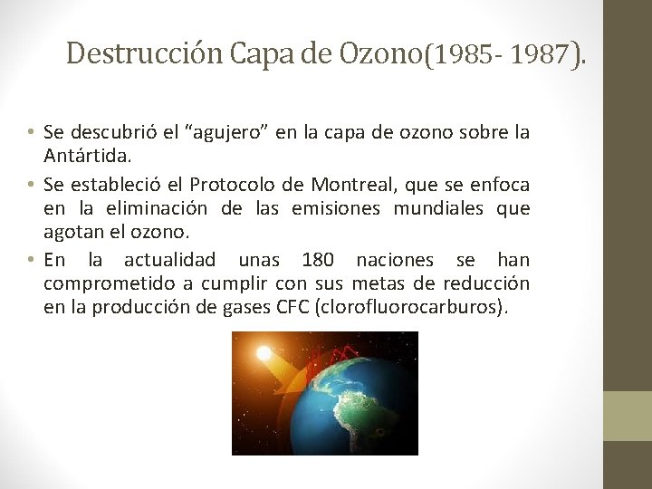 Destrucción Capa de Ozono(1985 - 1987). • Se descubrió el “agujero” en la capa