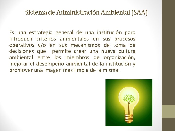 Sistema de Administración Ambiental (SAA) Es una estrategia general de una institución para introducir