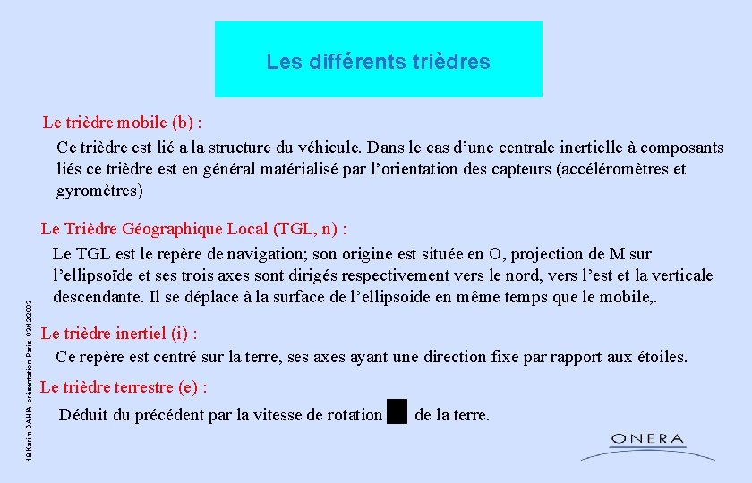 Les différents trièdres 18 Karim DAHIA présentation Paris 03/12/2003 Le trièdre mobile (b) : Les différents trièdres 18 Karim DAHIA présentation Paris 03/12/2003 Le trièdre mobile (b) :