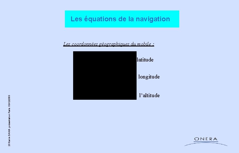 Les équations de la navigation Les coordonnées géographiques du mobile : latitude 20 Karim Les équations de la navigation Les coordonnées géographiques du mobile : latitude 20 Karim