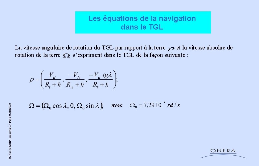 Les équations de la navigation dans le TGL 22 Karim DAHIA présentation Paris 03/12/2003 Les équations de la navigation dans le TGL 22 Karim DAHIA présentation Paris 03/12/2003