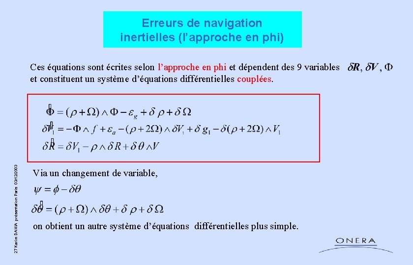 Erreurs de navigation inertielles (l’approche en phi) 27 Karim DAHIA présentation Paris 03/12/2003 Ces Erreurs de navigation inertielles (l’approche en phi) 27 Karim DAHIA présentation Paris 03/12/2003 Ces