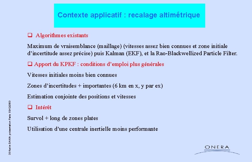 Contexte applicatif : recalage altimétrique q Algorithmes existants Maximum de vraisemblance (maillage) (vitesses Contexte applicatif : recalage altimétrique q Algorithmes existants Maximum de vraisemblance (maillage) (vitesses