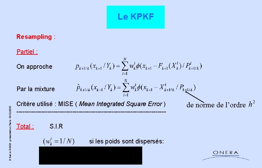 Le KPKF Resampling : Partiel : On approche 9 Karim DAHIA présentation Paris 03/12/2003 Le KPKF Resampling : Partiel : On approche 9 Karim DAHIA présentation Paris 03/12/2003