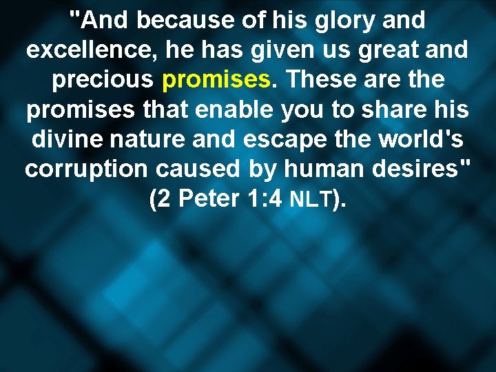 "And because of his glory and excellence, he has given us great and precious