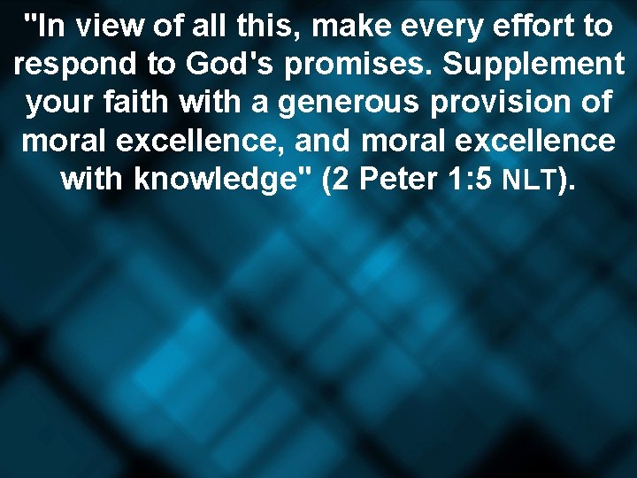"In view of all this, make every effort to respond to God's promises. Supplement