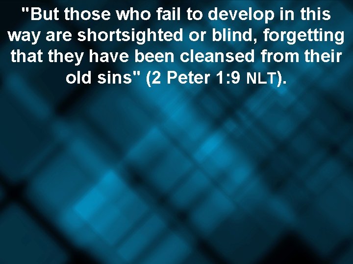 "But those who fail to develop in this way are shortsighted or blind, forgetting