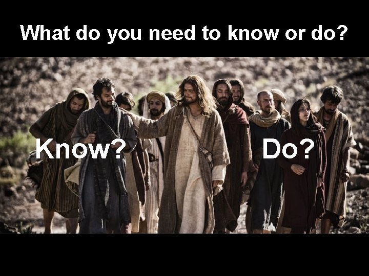 What do you need to know or do? Know? Do? 