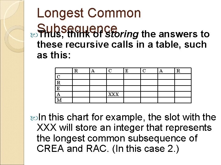 Longest Common Subsequence Thus, think of storing the answers to these recursive calls in
