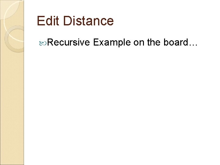 Edit Distance Recursive Example on the board… 