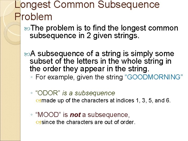 Longest Common Subsequence Problem The problem is to find the longest common subsequence in