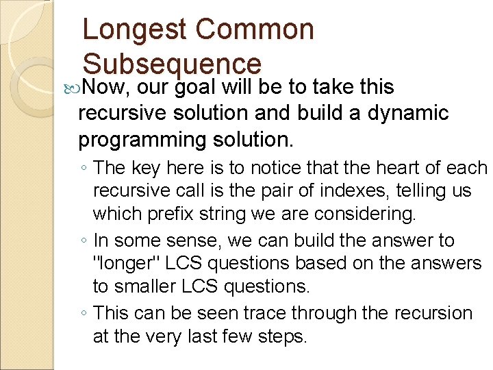 Longest Common Subsequence Now, our goal will be to take this recursive solution and