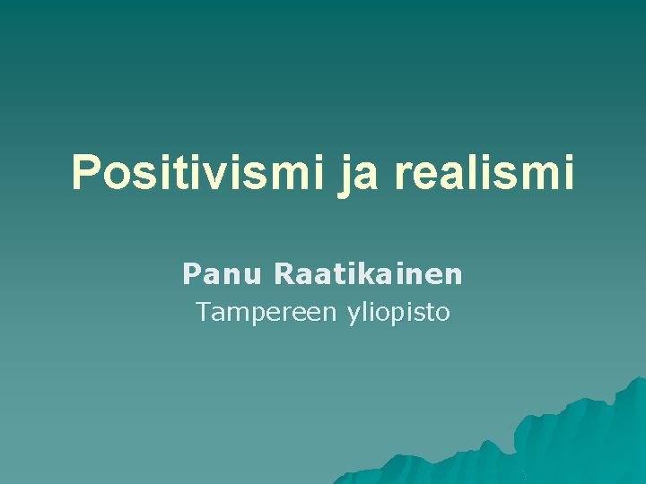 Positivismi ja realismi Panu Raatikainen Tampereen yliopisto 