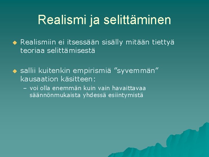 Realismi ja selittäminen u Realismiin ei itsessään sisälly mitään tiettyä teoriaa selittämisestä u sallii