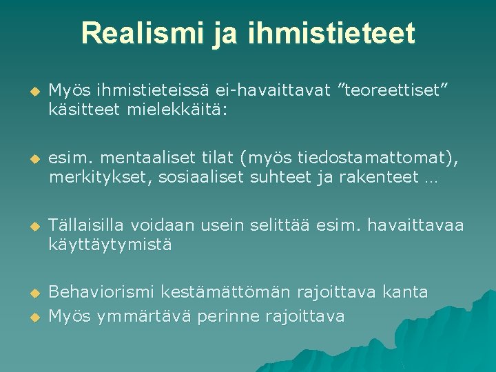 Realismi ja ihmistieteet u Myös ihmistieteissä ei havaittavat ”teoreettiset” käsitteet mielekkäitä: u esim. mentaaliset