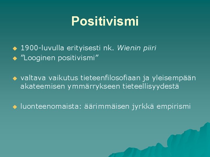 Positivismi u u 1900 luvulla erityisesti nk. Wienin piiri ”Looginen positivismi” u valtava vaikutus