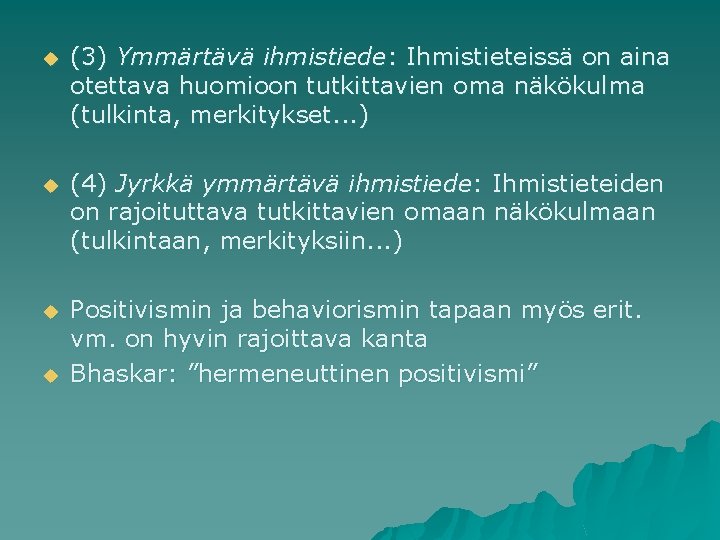 u (3) Ymmärtävä ihmistiede: Ihmistieteissä on aina otettava huomioon tutkittavien oma näkökulma (tulkinta, merkitykset.