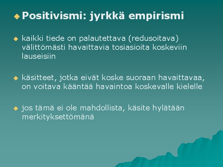 u Positivismi: jyrkkä empirismi u kaikki tiede on palautettava (redusoitava) välittömästi havaittavia tosiasioita koskeviin