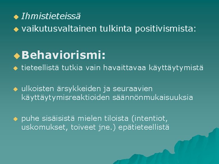 Ihmistieteissä u vaikutusvaltainen tulkinta positivismista: u u Behaviorismi: u tieteellistä tutkia vain havaittavaa käyttäytymistä