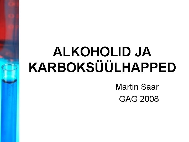 ALKOHOLID JA KARBOKSÜÜLHAPPED Martin Saar GAG 2008 