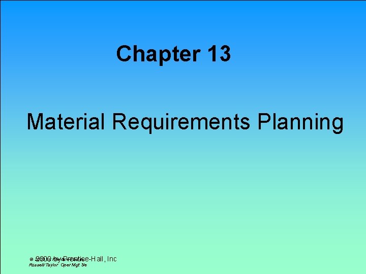 Chapter 13 Material Requirements Planning © 2000 by Prentice-Hall Inc 2000 by Prentice-Hall, Russell/Taylor