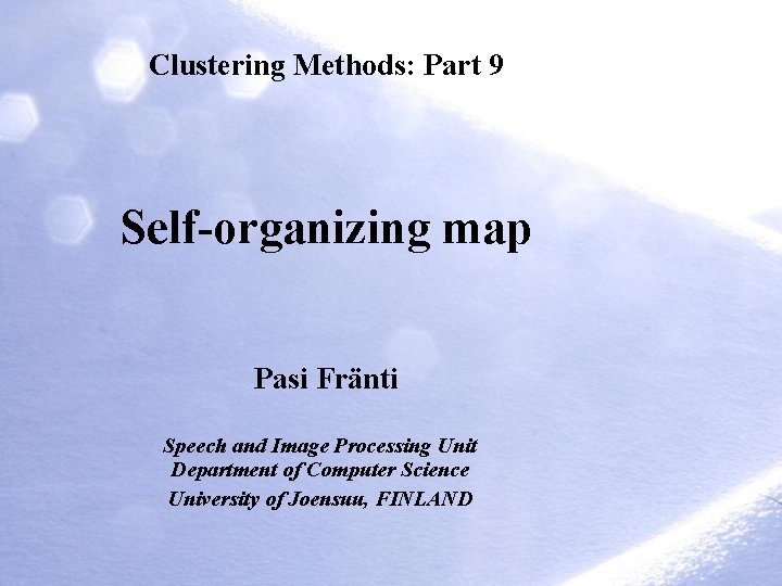 Clustering Methods: Part 9 Self-organizing map Pasi Fränti Speech and Image Processing Unit Department