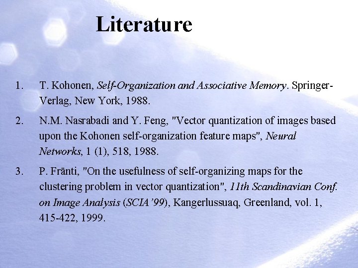 Literature 1. T. Kohonen, Self-Organization and Associative Memory. Springer. Verlag, New York, 1988. 2.
