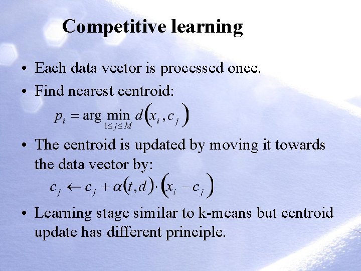 Competitive learning • Each data vector is processed once. • Find nearest centroid: •