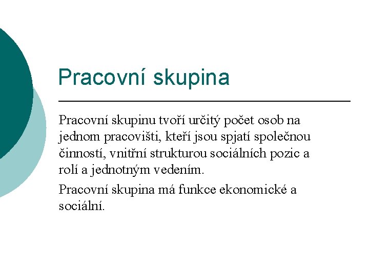 Pracovní skupina Pracovní skupinu tvoří určitý počet osob na jednom pracovišti, kteří jsou spjatí