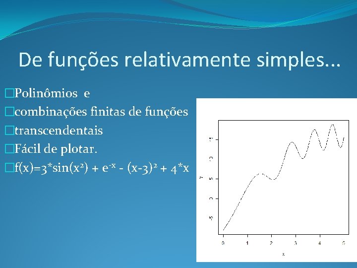 De funções relativamente simples. . . �Polinômios e �combinações finitas de funções �transcendentais �Fácil