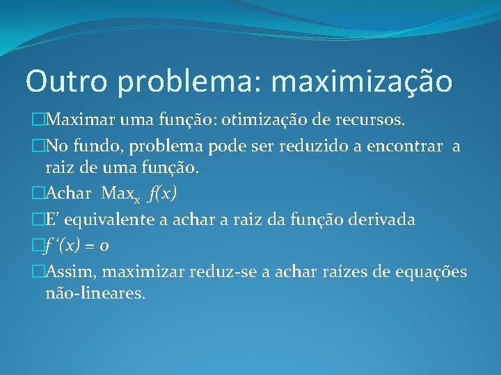 Outro problema: maximização �Maximar uma função: otimização de recursos. �No fundo, problema pode ser