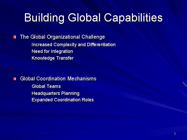 Building Global Capabilities The Global Organizational Challenge Increased Complexity and Differentiation Need for Integration