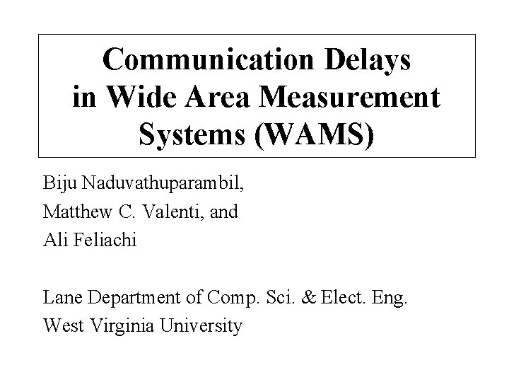 Communication Delays in Wide Area Measurement Systems (WAMS) Biju Naduvathuparambil, Matthew C. Valenti, and