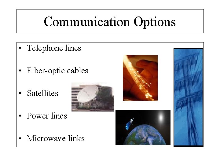 Communication Options • Telephone lines • Fiber-optic cables • Satellites • Power lines •