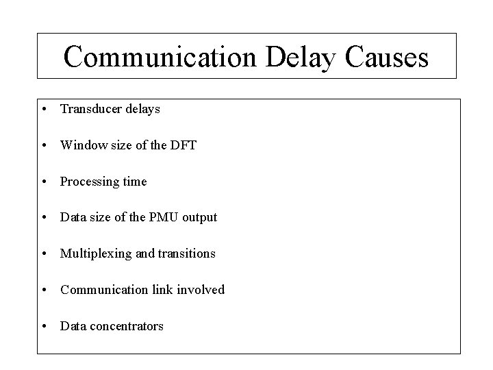 Communication Delay Causes • Transducer delays • Window size of the DFT • Processing