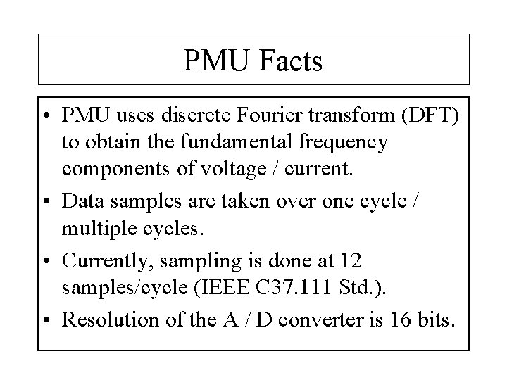 PMU Facts • PMU uses discrete Fourier transform (DFT) to obtain the fundamental frequency
