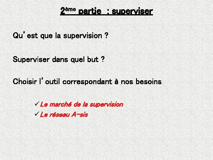 2ème partie : superviser Qu’est que la supervision ? Superviser dans quel but ?