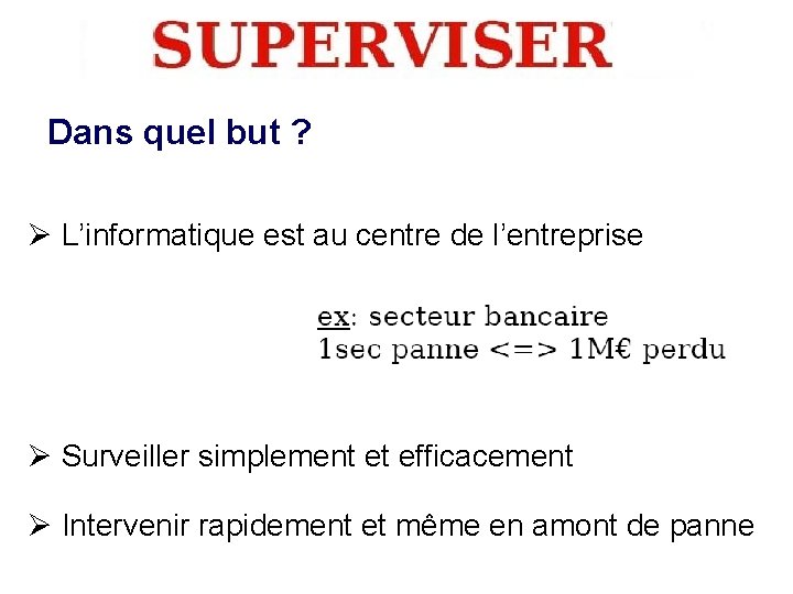 Dans quel but ? Ø L’informatique est au centre de l’entreprise Ø Surveiller simplement