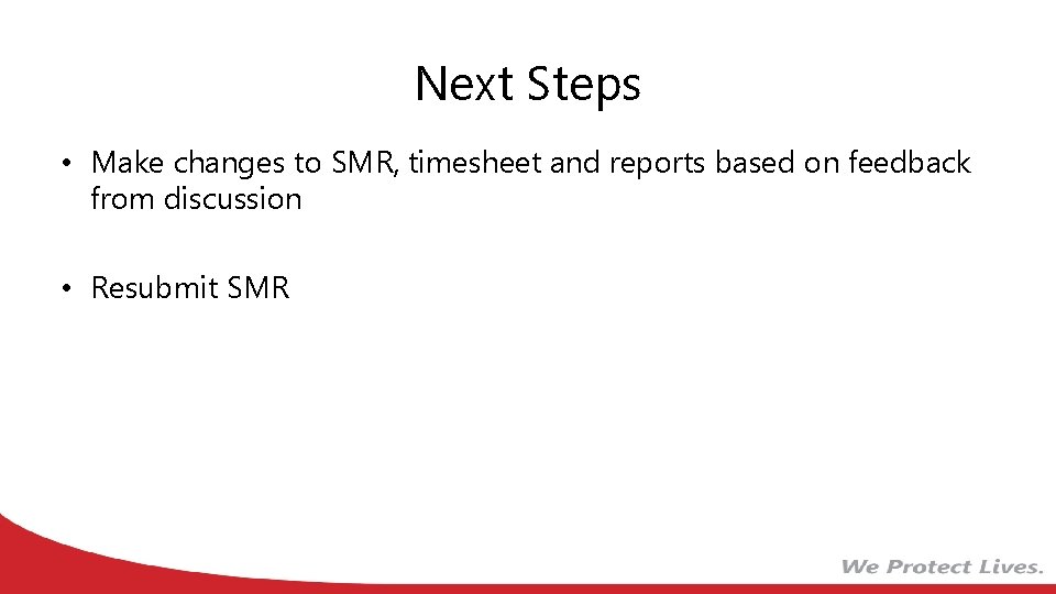 Next Steps • Make changes to SMR, timesheet and reports based on feedback from