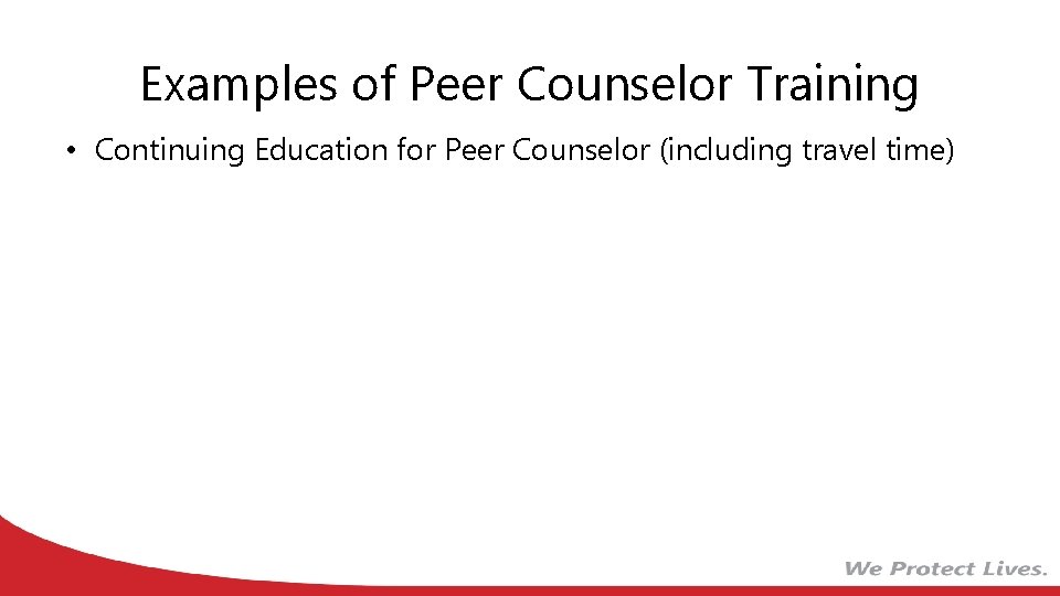 Examples of Peer Counselor Training • Continuing Education for Peer Counselor (including travel time)