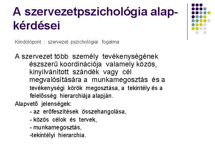 A szervezetpszichológia alapkérdései Kiindolópont : szervezet pszichológiai fogalma A szervezet több személy tevékenységének észszerű