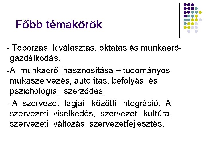 Főbb témakörök - Toborzás, kiválasztás, oktatás és munkaerőgazdálkodás. -A munkaerő hasznosítása – tudományos mukaszervezés,