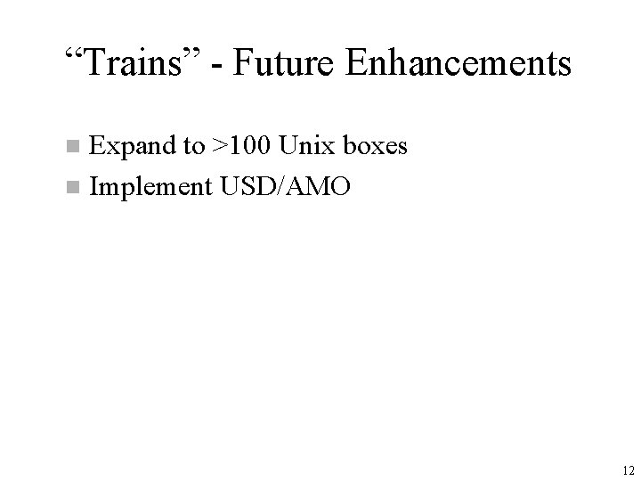 “Trains” - Future Enhancements Expand to >100 Unix boxes n Implement USD/AMO n 12