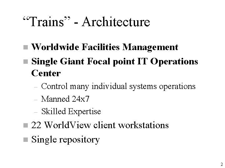 “Trains” - Architecture Worldwide Facilities Management n Single Giant Focal point IT Operations Center