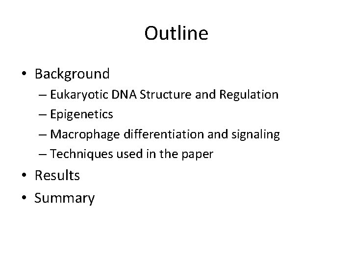 Outline • Background – Eukaryotic DNA Structure and Regulation – Epigenetics – Macrophage differentiation