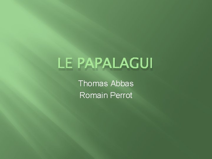 LE PAPALAGUI Thomas Abbas Romain Perrot 