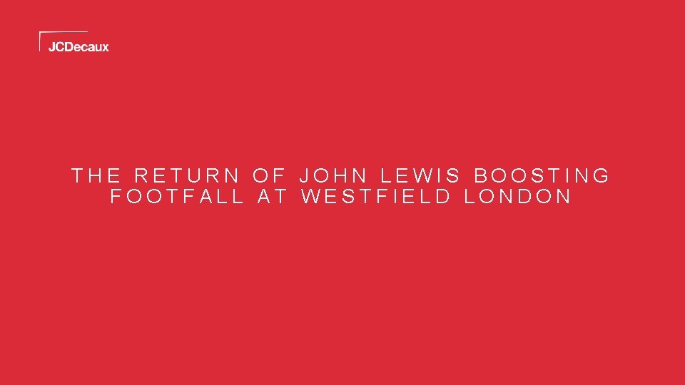 THE RETURN OF JOHN LEWIS BOOSTING FOOTFALL AT WESTFIELD LONDON 