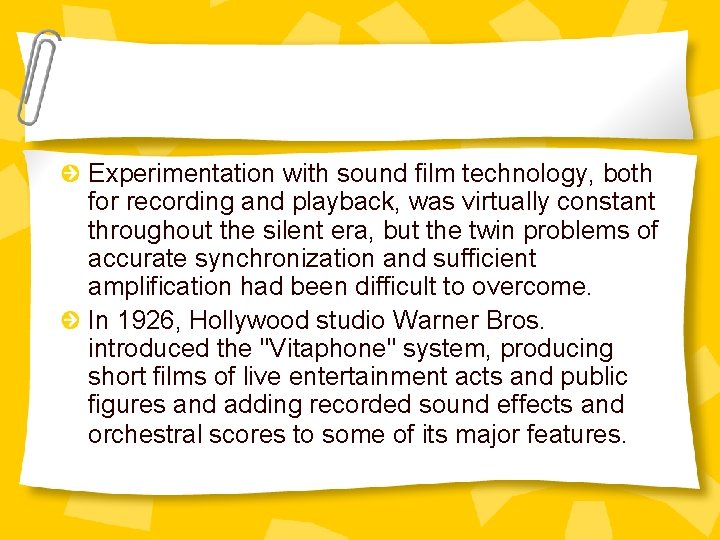 Experimentation with sound film technology, both for recording and playback, was virtually constant throughout